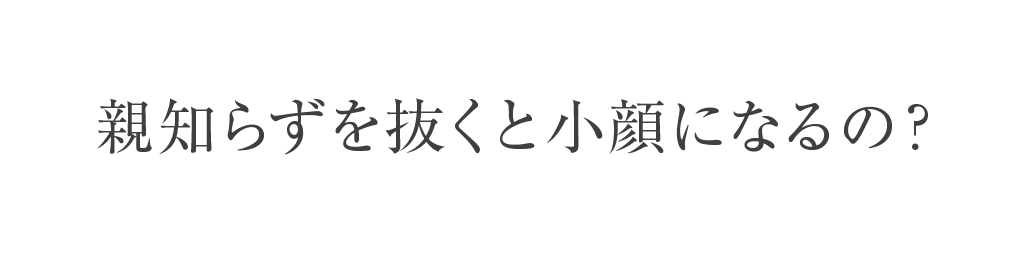 親知らずを抜くと小顔になるの？